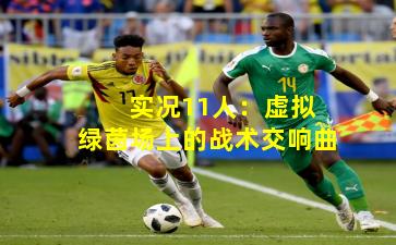 实况11人:虚拟绿茵场上的战术交响曲