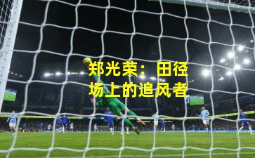 郑光荣:田径场上的追风者