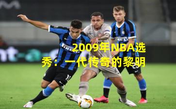 2009年NBA选秀:一代传奇的黎明