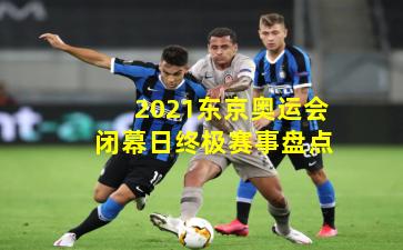 2021东京奥运会闭幕日终极赛事盘点